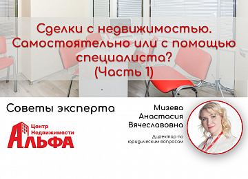  Статья от директора по юридическим вопросам, Мизевой Анастасии Вячеславовны, на тему: "Сделки с недвижимостью. Самостоятельно или с помощью специалиста? (Часть 1)".